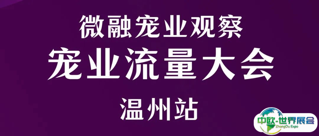 宠业焦点！世宠会温州展第九站燃爆开启，宠业流量大会日程揭秘