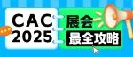 倒计时两天！CAC2025展商观众最全攻略！一文在手，逛展无忧！