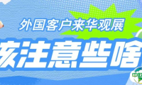 【收藏备用！】三分钟带你了解，外国客户赴华观展该注意啥？