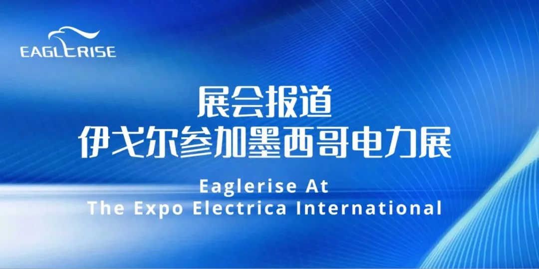 展会报道 | 伊戈尔参加2025年墨西哥电力展 Eaglerise At Expo Electrica International